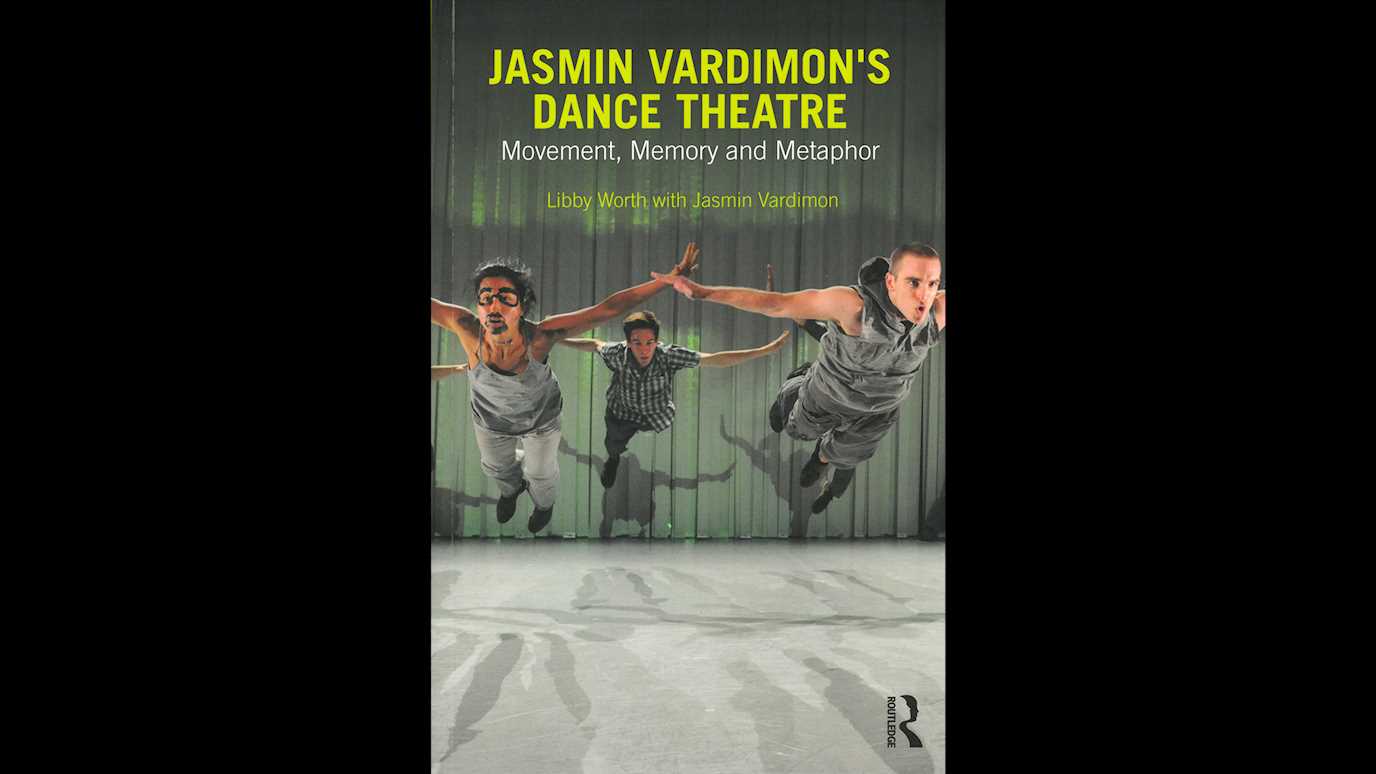 Jasmin Vardimon's Dance Theatre: Movement, Memory and Metaphor By Libby Worth with Jasmin Vardimon