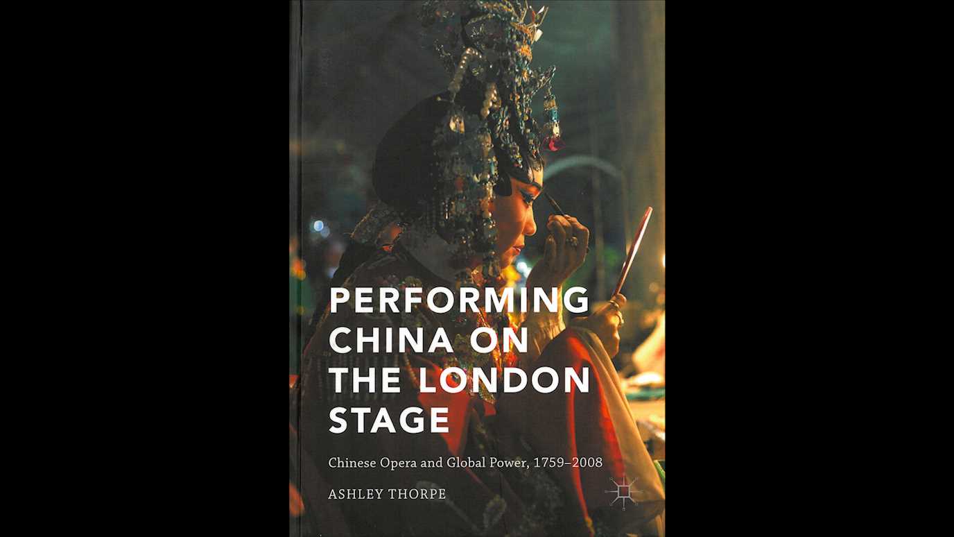 Performing China On The London Stage: Chinese Opera and Global Power, 1759-2008 By Ashley Thorpe