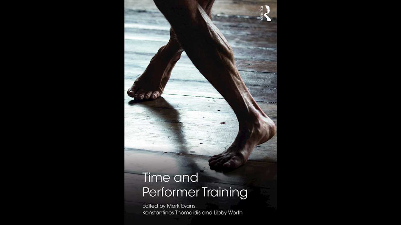 Time and Performer Training Edited by Mark Evans, Konstantinos Thomaidis and Libby Worth